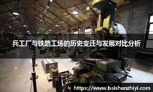 兵工厂与铁路工场的历史变迁与发展对比分析